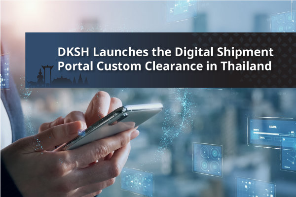 DKSH Launches the Digital Shipment Portal Custom Clearance in Thailand